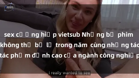 sex cưỡng hiếp vietsub Những bộ phim sex hay nhất bạn không thể bỏ lỡ trong năm  cùng những tác phẩm đỉnh cao của ngành công nghiệp giải trí người lớn.