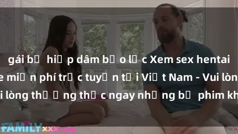 gái bị hiếp dâm bạo lực Xem sex hentai vietsub không che miễn phí trực tuyến tại Việt Nam - Vui lòng thưởng thức ngay những bộ phim không che hot nhất!