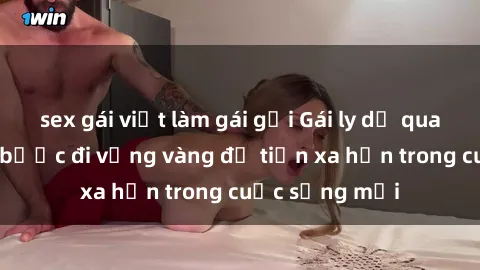sex gái việt làm gái gọi Gái ly dị quan hệ: Những bước đi vững vàng để tiến xa hơn trong cuộc sống mới
