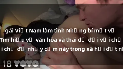 gái Việt Nam làm tình Những bí mật về sex gái Nhật Bản: Tìm hiểu về văn hóa và thái độ đối với chủ đề nhạy cảm này trong xã hội đất nước hoa anh đào.