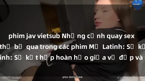 phim jav vietsub Những cảnh quay sex nóng bỏng không thể bỏ qua trong các phim Mỹ Latinh: Sự kết hợp hoàn hảo giữa vẻ đẹp và sự gợi cảm.
