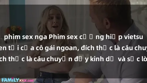 phim sex nga Phim sex cưỡng hiếp vietsub: Khoảnh khắc đen tối của cô gái ngoan, đích thực là câu chuyện đầy kinh dị và sốc lòng.