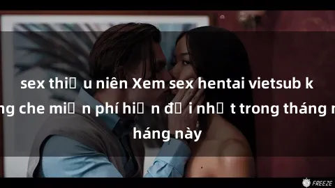 sex thiếu niên Xem sex hentai vietsub không che miễn phí hiện đại nhất trong tháng này