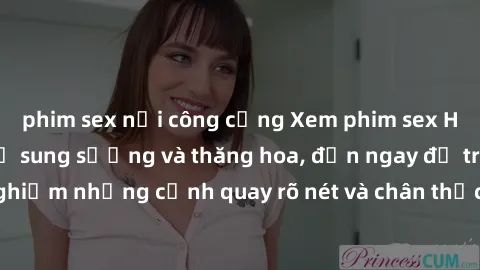 phim sex nơi công cộng Xem phim sex HD: Đỉnh cao của sự sung sướng và thăng hoa, đến ngay để trải nghiệm những cảnh quay rõ nét và chân thực nhất. Hãy cùng khám phá!
