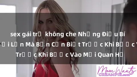 sex gái trẻ không che Những Điều Bí Mật Về Sex Người Lớn Mà Bạn Cần Biết Trước Khi Bước Vào Mối Quan Hệ