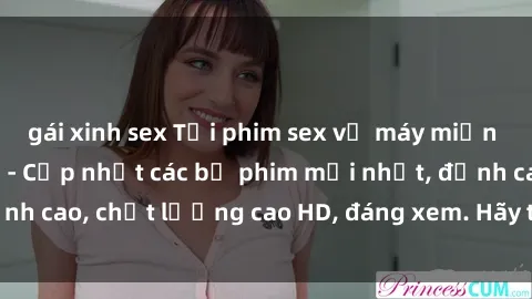 gái xinh sex Tải phim sex về máy miễn phí và nhanh chóng - Cập nhật các bộ phim mới nhất, đỉnh cao, chất lượng cao HD, đáng xem. Hãy trải nghiệm ngay!