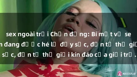 sex ngoài trời Chấn động: Bí mật về sex nữ sinh Việt Nam đang được hé lộ đầy sốc, đến từ thế giới kín đáo của giới trẻ.