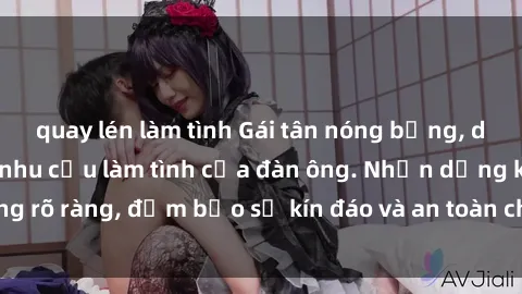 quay lén làm tình Gái tân nóng bỏng, dâm đãng thỏa mãn nhu cầu làm tình của đàn ông. Nhận dạng không rõ ràng, đảm bảo sự kín đáo và an toàn cho trải nghiệm tuyệt vời.