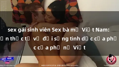 sex gái sinh viên Sex bà mẹ Việt Nam: Câu chuyện thực tế về đời sống tình dục của phụ nữ Việt