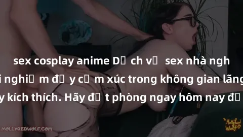 sex cosplay anime Dịch vụ sex nhà nghỉ đẳng cấp: Trải nghiệm đầy cảm xúc trong không gian lãng mạn, đầy kích thích. Hãy đặt phòng ngay hôm nay để thỏa mãn khát khao của bạn!