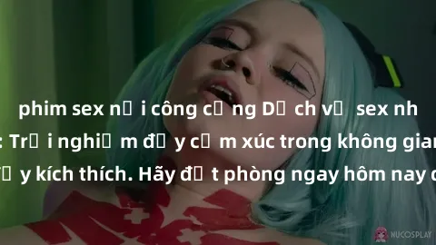 phim sex nơi công cộng Dịch vụ sex nhà nghỉ đẳng cấp: Trải nghiệm đầy cảm xúc trong không gian lãng mạn, đầy kích thích. Hãy đặt phòng ngay hôm nay để thỏa mãn khát khao của bạn!