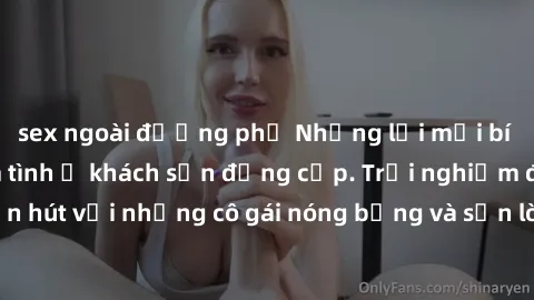 sex ngoài đường phố Những lời mời bí mật: Gái Việt làm tình ở khách sạn đẳng cấp. Trải nghiệm độc đáo và cuốn hút với những cô gái nóng bỏng và sẵn lòng thỏa mãn mọi nhu cầu của bạn.