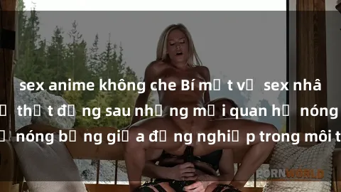 sex anime không che Bí mật về sex nhân viên văn phòng: Sự thật đằng sau những mối quan hệ nóng bỏng giữa đồng nghiệp trong môi trường làm việc.