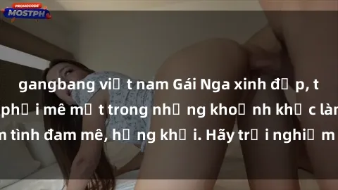 gangbang việt nam Gái Nga xinh đẹp, tài năng khiến bạn phải mê mệt trong những khoảnh khắc làm tình đam mê, hứng khởi. Hãy trải nghiệm cùng họ ngay hôm nay!