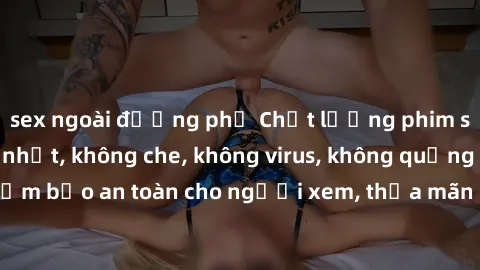 sex ngoài đường phố Chất lượng phim sex cập nhật mới nhất, không che, không virus, không quảng cáo, đảm bảo an toàn cho người xem, thỏa mãn nhu cầu tình dục của bạn.