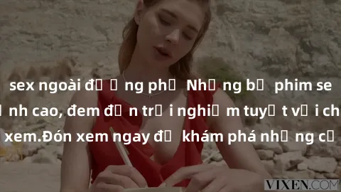 sex ngoài đường phố Những bộ phim sex không che HD đỉnh cao, đem đến trải nghiệm tuyệt vời cho người xem.Đón xem ngay để khám phá những cảnh quay đẹp mắt và kích thích.