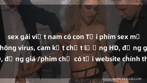 sex gái việt nam có con Tải phim sex mới nhất cực nhanh không virus, cam kết chất lượng HD, đồng giá /phim chỉ có tại website chính thức. Đặt ngay!
