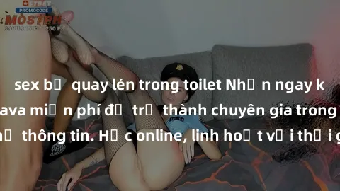 sex bị quay lén trong toilet Nhận ngay khoá học lập trình Java miễn phí để trở thành chuyên gia trong lĩnh vực công nghệ thông tin. Học online, linh hoạt với thời gian, không giới hạn địa điểm. Đăng k