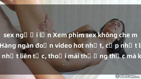 sex người lớn Xem phim sex không che miễn phí tại đây – Hàng ngàn đoạn video hot nhất, cập nhật liên tục, thoải mái thưởng thức mà không tốn kém.