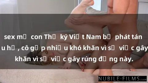 sex mẹ con Thư ký Việt Nam bị phát tán clip sex đáng xấu hổ, cô gặp nhiều khó khăn vì sự việc gây rúng động này.