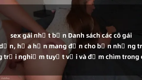 sex gái nhật bản Danh sách các cô gái gọi Việt Nam hấp dẫn, hứa hẹn mang đến cho bạn những trải nghiệm tuyệt vời và đắm chìm trong cảm xúc tuyệt vời.