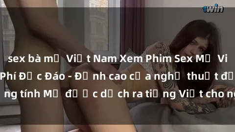 sex bà mẹ Việt Nam Xem Phim Sex Mỹ Vietsub Online Miễn Phí Độc Đáo - Đỉnh cao của nghệ thuật đồng tính Mỹ được dịch ra tiếng Việt cho người xem hiểu rõ hơn.