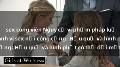 sex công viên Nguy cơ vi phạm pháp luật khi thực hiện hành vi sex nơi công cộng: Hậu quả và hình phạt có thể đối mặt