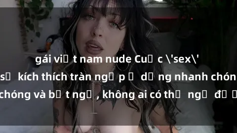 gái việt nam nude Cuộc 'sex' trong thang máy: Khi sự kích thích tràn ngập ở dạng nhanh chóng và bất ngờ, không ai có thể ngờ được điều gì sẽ xảy ra!