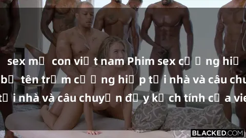 sex mẹ con việt nam Phim sex cưỡng hiếp vietsub: Nữ sinh bị tên trộm cưỡng hiếp tại nhà và câu chuyện đầy kịch tính của vietsub