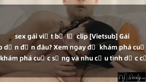 sex gái việt bị lộ clip [Vietsub] Gái mại dâm châu Á hấp dẫn đến đâu? Xem ngay để khám phá cuộc sống và nhu cầu tình dục của họ!