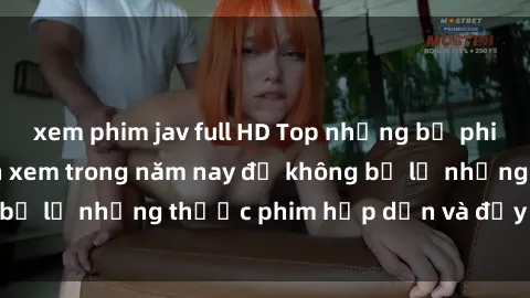 xem phim jav full HD Top những bộ phim sex hay nhất nên xem trong năm nay để không bỏ lỡ những thước phim hấp dẫn và đầy kịch tính.