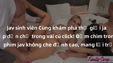 jav sinh viên Cùng khám phá thế giới jav không che siêu hấp dẫn chỉ trong vài cú click! Đắm chìm trong những bộ phim jav không che đỉnh cao, mang lại trải nghiệm thú vị và đầy kích thích.