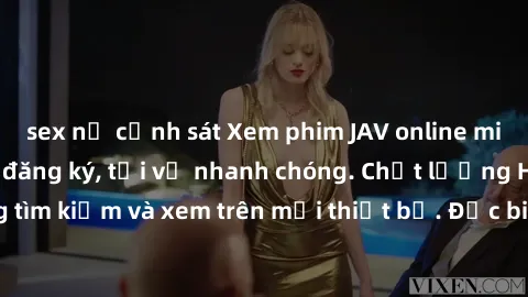 sex nữ cảnh sát Xem phim JAV online miễn phí không cần đăng ký, tải về nhanh chóng. Chất lượng HD, dễ dàng tìm kiếm và xem trên mọi thiết bị. Đặc biệt, không quảng cáo làm phiền.