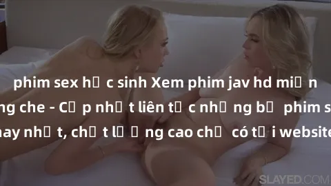 phim sex học sinh Xem phim jav hd miễn phí đỉnh cao không che - Cập nhật liên tục những bộ phim sex hay nhất, chất lượng cao chỉ có tại website chuyên nghiệp hàng đầu.