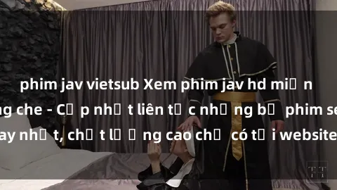 phim jav vietsub Xem phim jav hd miễn phí đỉnh cao không che - Cập nhật liên tục những bộ phim sex hay nhất, chất lượng cao chỉ có tại website chuyên nghiệp hàng đầu.