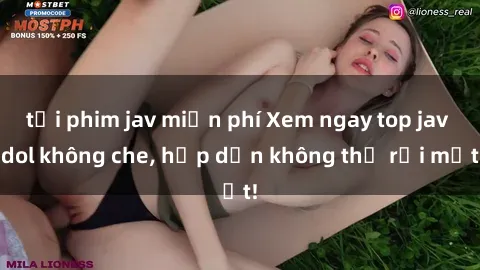 tải phim jav miễn phí Xem ngay top jav idol không che, hấp dẫn không thể rời mắt!