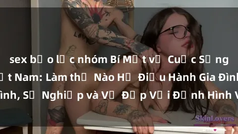 sex bạo lực nhóm Bí Mật về Cuộc Sống Của Các MILF Việt Nam: Làm thế Nào Họ Điều Hành Gia Đình, Sự Nghiệp và Vẻ Đẹp Với Định Hình Văn Hóa Đương Đại