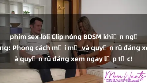 phim sex loli Clip nóng BDSM khiến người xem phát cuồng: Phong cách mới mẻ và quyến rũ đáng xem ngay lập tức!