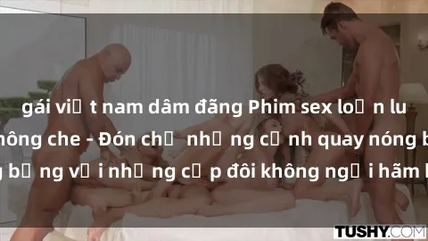 gái việt nam dâm đãng Phim sex loạn luân đầy kích thích không che - Đón chờ những cảnh quay nóng bỏng với những cặp đôi không ngại hãm hiếp gia đình trong lòng