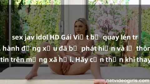 sex jav idol HD Gái Việt bị quay lén trong phòng thay đồ, hành động xấu đã bị phát hiện và lộ thông tin trên mạng xã hội. Hãy cẩn thận khi thay đồ ở nơi công cộng!
