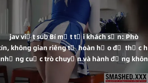 jav việt sub Bí mật tại khách sạn: Phòng quay lén khép kín, không gian riêng tư hoàn hảo để thực hiện những cuộc trò chuyện và hành động không bị người khác phát hiện.
