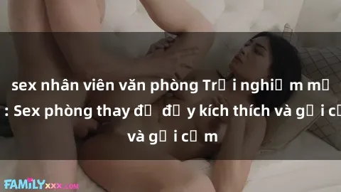 sex nhân viên văn phòng Trải nghiệm mới lạ: Sex phòng thay đồ đầy kích thích và gợi cảm