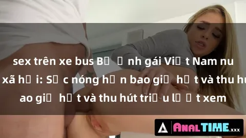 sex trên xe bus Bộ ảnh gái Việt Nam nude gây sốt mạng xã hội: Sắc nóng hơn bao giờ hết và thu hút triệu lượt xem