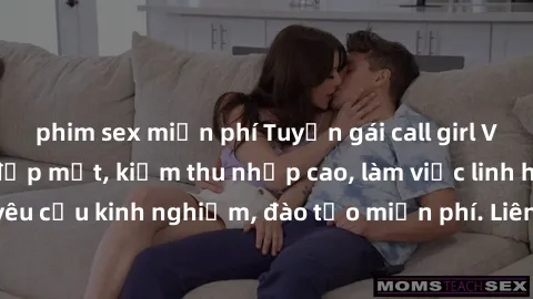 phim sex miễn phí Tuyển gái call girl Việt Nam gợi cảm, đẹp mắt, kiếm thu nhập cao, làm việc linh hoạt, không yêu cầu kinh nghiệm, đào tạo miễn phí. Liên hệ ngay để biết thêm chi tiết!