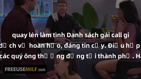 quay lén làm tình Danh sách gái call girl vip chất lượng, dịch vụ hoàn hảo, đáng tin cậy. Điều hấp dẫn cho các quý ông thượng đẳng tại thành phố. Hãy nhấc máy và đặt lịch ngay!