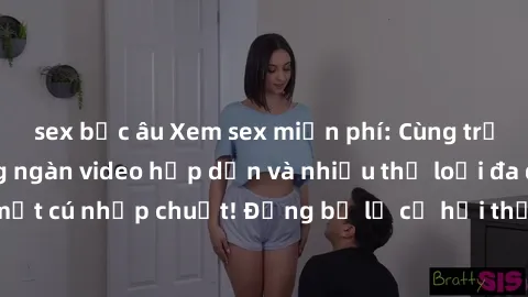 sex bắc âu Xem sex miễn phí: Cùng trải nghiệm với hàng ngàn video hấp dẫn và nhiều thể loại đa dạng chỉ trong một cú nhấp chuột! Đừng bỏ lỡ cơ hội thưởng thức tuyệt vời này ngay hôm nay!