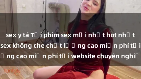 sex y tá Tải phim sex mới nhất hot nhất - Xem và tải phim sex không che chất lượng cao miễn phí tại website chuyên nghiệp.