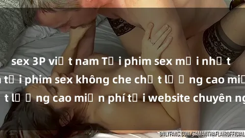 sex 3P việt nam Tải phim sex mới nhất hot nhất - Xem và tải phim sex không che chất lượng cao miễn phí tại website chuyên nghiệp.