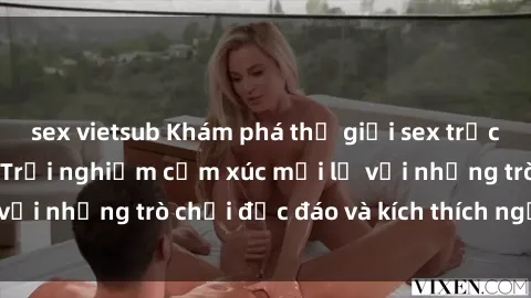 sex vietsub Khám phá thế giới sex trực tuyến: Hơn tuổi? Trải nghiệm cảm xúc mới lạ với những trò chơi độc đáo và kích thích người lớn