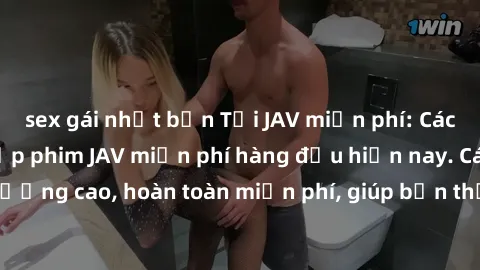sex gái nhật bản Tải JAV miễn phí: Các trang web cung cấp phim JAV miễn phí hàng đầu hiện nay. Các tác phẩm chất lượng cao, hoàn toàn miễn phí, giúp bạn thỏa mãn niềm đam mê mà không tốn kém.